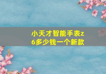 小天才智能手表z6多少钱一个新款