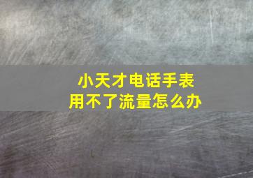 小天才电话手表用不了流量怎么办