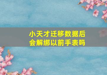 小天才迁移数据后会解绑以前手表吗