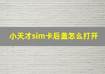 小天才sim卡后盖怎么打开