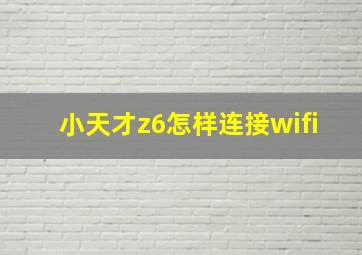 小天才z6怎样连接wifi