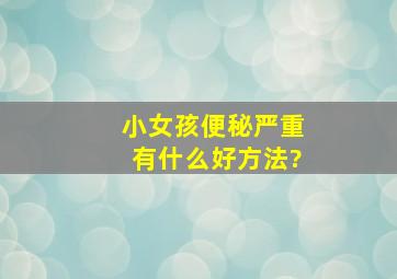 小女孩便秘严重有什么好方法?