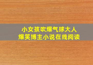 小女孩吹爆气球大人爆笑博主小说在线阅读