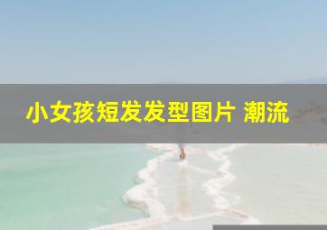 小女孩短发发型图片 潮流