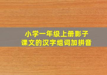 小学一年级上册影子课文的汉字组词加拼音