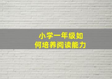 小学一年级如何培养阅读能力