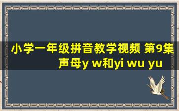 小学一年级拼音教学视频 第9集 声母y w和yi wu yu