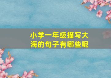 小学一年级描写大海的句子有哪些呢