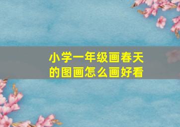 小学一年级画春天的图画怎么画好看