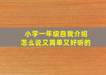 小学一年级自我介绍怎么说又简单又好听的