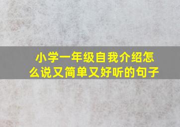 小学一年级自我介绍怎么说又简单又好听的句子