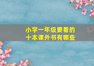 小学一年级要看的十本课外书有哪些