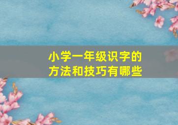 小学一年级识字的方法和技巧有哪些