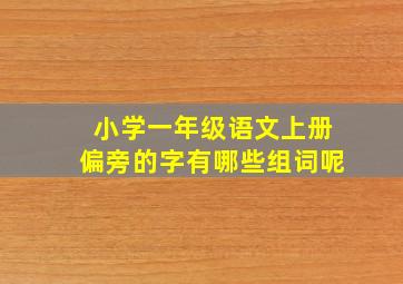 小学一年级语文上册偏旁的字有哪些组词呢