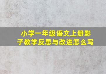 小学一年级语文上册影子教学反思与改进怎么写