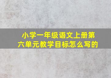 小学一年级语文上册第六单元教学目标怎么写的