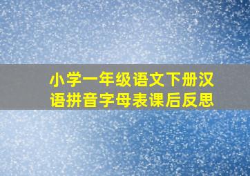 小学一年级语文下册汉语拼音字母表课后反思