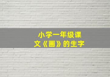 小学一年级课文《画》的生字