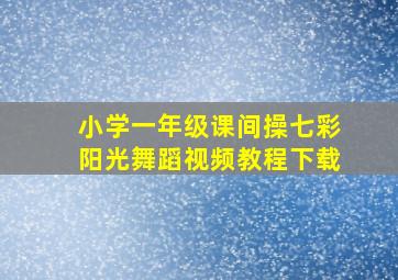 小学一年级课间操七彩阳光舞蹈视频教程下载