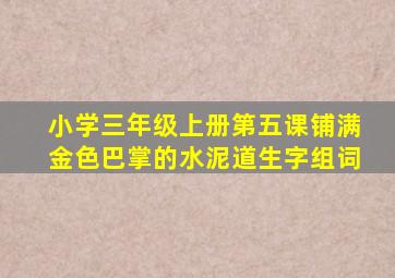 小学三年级上册第五课铺满金色巴掌的水泥道生字组词