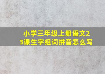 小学三年级上册语文23课生字组词拼音怎么写