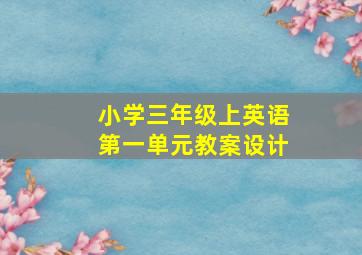 小学三年级上英语第一单元教案设计