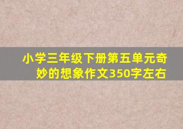 小学三年级下册第五单元奇妙的想象作文350字左右