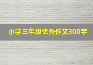 小学三年级优秀作文300字