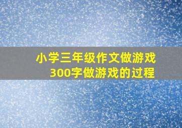 小学三年级作文做游戏300字做游戏的过程