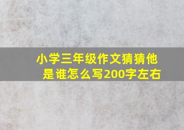 小学三年级作文猜猜他是谁怎么写200字左右