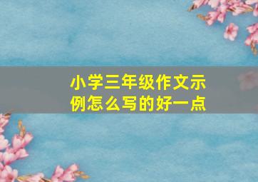 小学三年级作文示例怎么写的好一点