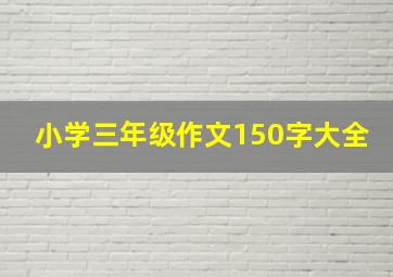 小学三年级作文150字大全