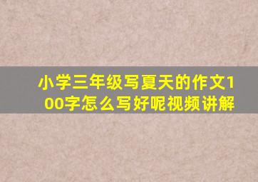 小学三年级写夏天的作文100字怎么写好呢视频讲解