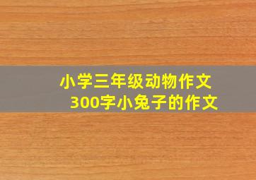 小学三年级动物作文300字小兔子的作文