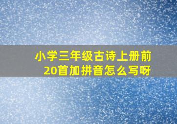 小学三年级古诗上册前20首加拼音怎么写呀