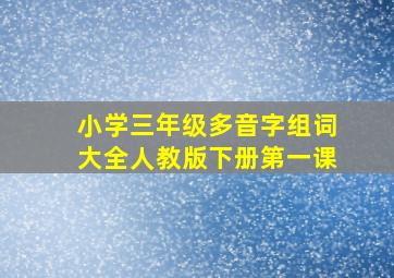 小学三年级多音字组词大全人教版下册第一课