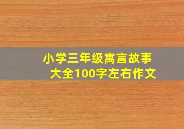 小学三年级寓言故事大全100字左右作文