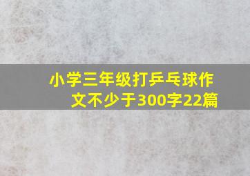 小学三年级打乒乓球作文不少于300字22篇