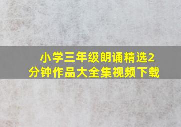 小学三年级朗诵精选2分钟作品大全集视频下载