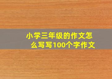 小学三年级的作文怎么写写100个字作文