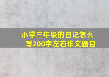 小学三年级的日记怎么写200字左右作文题目