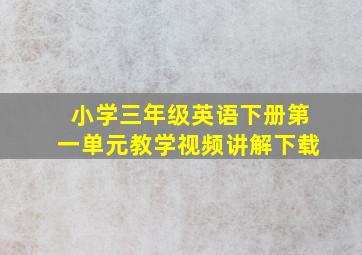 小学三年级英语下册第一单元教学视频讲解下载