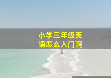 小学三年级英语怎么入门啊