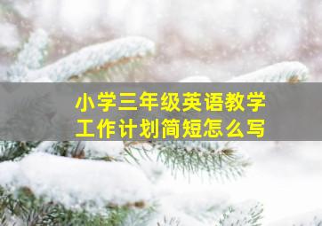 小学三年级英语教学工作计划简短怎么写