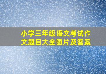 小学三年级语文考试作文题目大全图片及答案