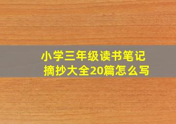 小学三年级读书笔记摘抄大全20篇怎么写