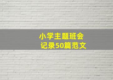 小学主题班会记录50篇范文