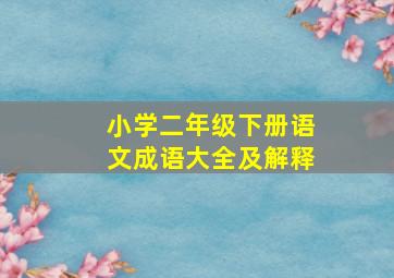 小学二年级下册语文成语大全及解释