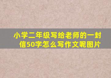 小学二年级写给老师的一封信50字怎么写作文呢图片