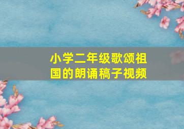 小学二年级歌颂祖国的朗诵稿子视频